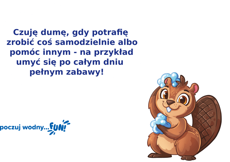 Czuję dumę, gdy potrafię zrobić coś samodzielnie albo pomóc innym - na przykład umyć się po całym dniu pełnym zabawy!