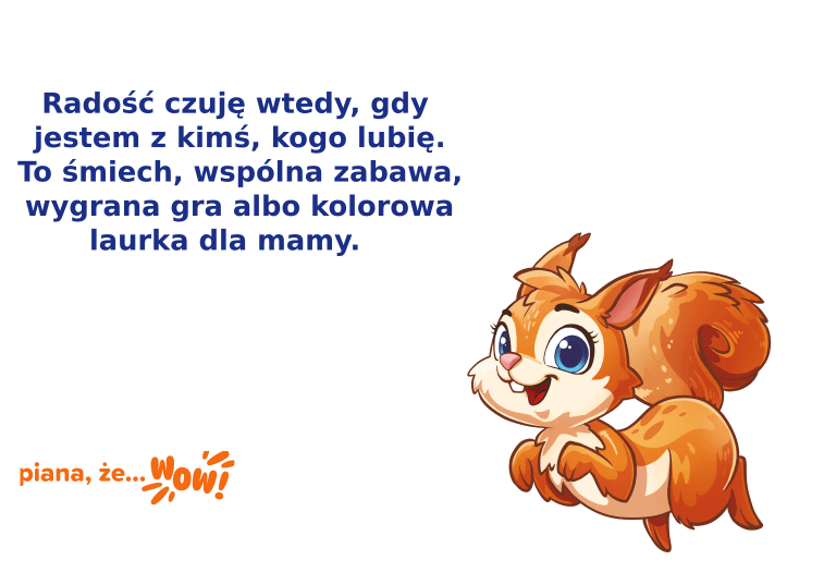 Radość czuję wtedy, gdy jestem z kimś, kogo lubię. To śmiech, wspólna zabawa, wygrana gra albo kolorowa laurka dla mamy.